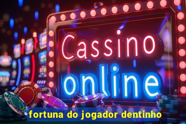 fortuna do jogador dentinho